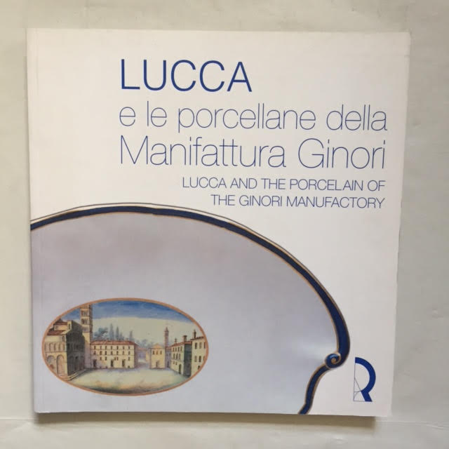 Image for Lucca e le Porcellane della Manifattura Ginori Commissioni patrizie e ordinativi di Corte ; Lucca and the Porcelain of the Ginori Manufactory. Works commissioned by Aristocratic Families and Court Patronage