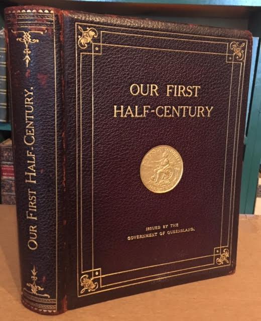 Image for Our First Half-Century : A Review of Queensland Progress Based Upon Official Information. Jubilee Memorial Volume