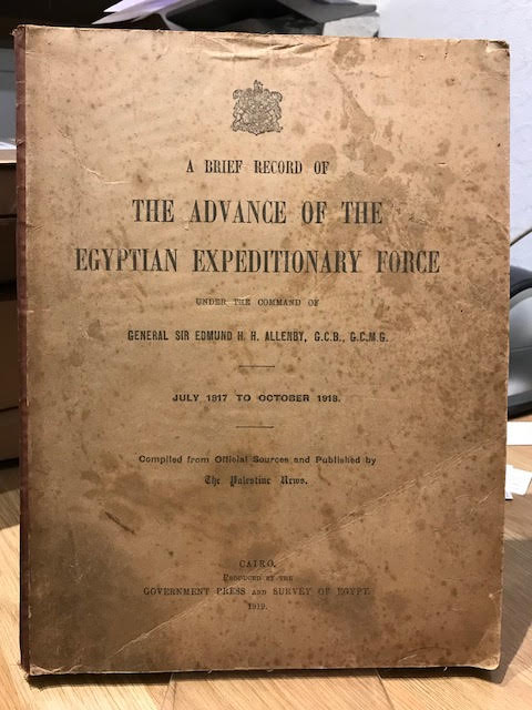 A Brief Record of the Advance of the Egyptian Expeditionary Force : Under the Command of General Sir Edmund H. H.Allenby. July 1917 to October 1918. Compiled from Official Sources Image for A Brief Record of the Advance of the Egyptian Expeditionary Force : Under the Command of General Sir Edmund H. H.Allenby. July 1917 to October 1918. Compiled from Official Sources